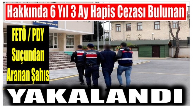 Hakkında 6 Yıl 3 Ay Kesinleşmiş  Hapis Cezası Bulanan FETÖ Üyesi Yakalandı