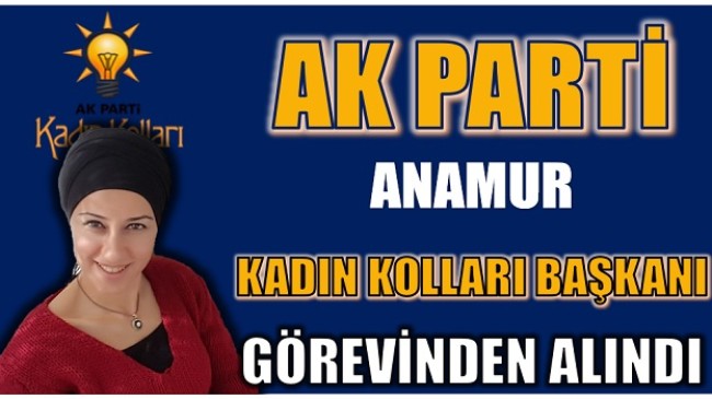 AK PARTİ ANAMUR KADIN KOLLARI BAŞKANI ÇOP GÖREVDEN ALINDI