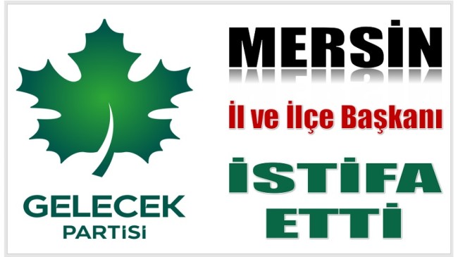 Gelecek Partisi İl ve İlçe Başkanı İstifa Etti