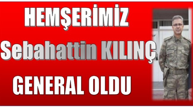 Hemşerimiz KILINÇ General Oldu