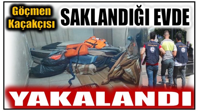 GÖÇMEN KAÇAKÇISI SAKLANDIĞI EVDE KISKIVRAK YAKALANDI