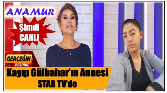 Anamur’da 6 Gündür Kayıp Gülbahar’ın Annesi STAR TV ” GERÇEĞİN PEŞİNDE” Programında