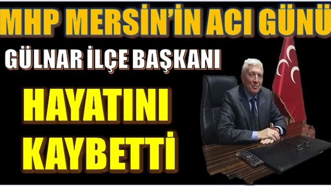 MHP MERSİN’İN ACI GÜNÜ