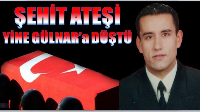 GÜLNAR’a ŞEHİT ATEŞİ DÜŞTÜ