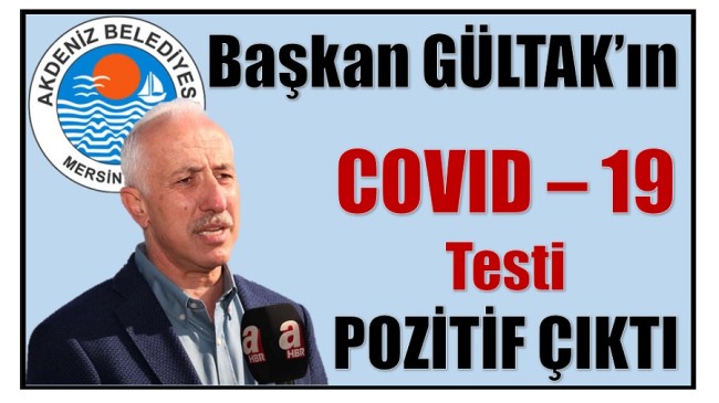 AKDENİZ BELEDİYE BAŞKANI GÜLTAK’IN COVID – 19 TESTİ POZİTİF ÇIKTI