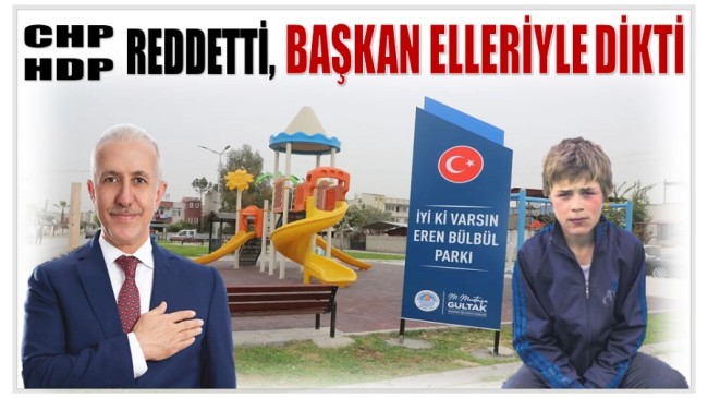 GÜLTAK ” Şehidimiz Eren BÜLBÜL’ün Adını Parkımızda Yaşatmamızdan Dolayı Yasa Beni Yargılayacaksa Yargılanmaya Hazırım ”