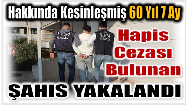 Hakkında Kesinleşmiş 60 Yıl 7 Ay Hapis Cezası Bulunan Şahıs Yakalandı