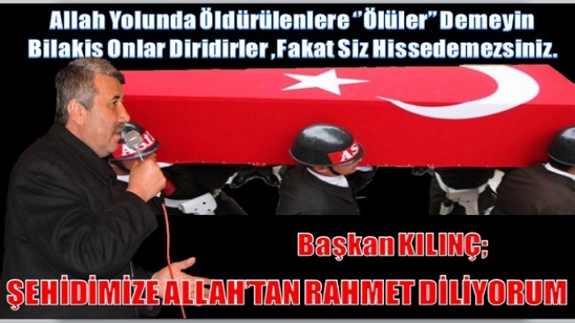 Başkan KILINÇ; ” Şehidimize Allah’tan Rahmet Diliyorum ”