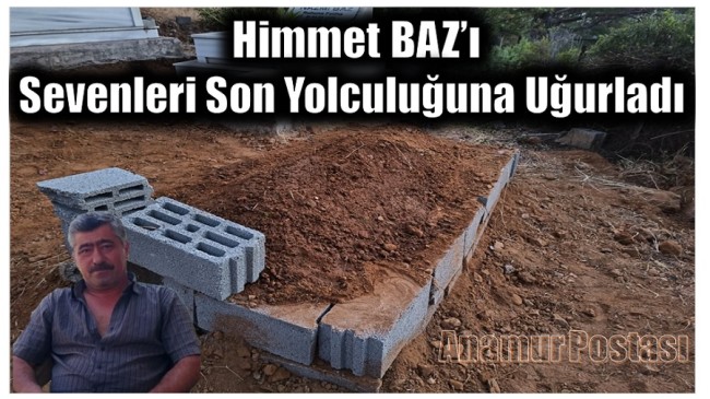 Himmet BAZ’ı Sevenleri Son Yolculuğuna Uğurladı