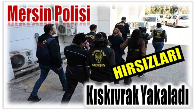 Mersin Polisi Hırsızları Kıskıvrak Yakaladı