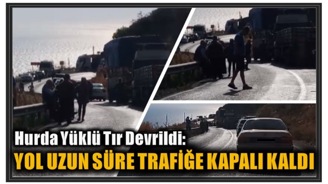 TIR DEVRİLDİ YOL TRAFİĞE KAPALI KALDI