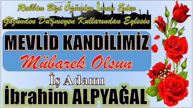 İş Adamı İbrahim ALPYAĞAL ; MEVLİD KANDİLİ MESAJI