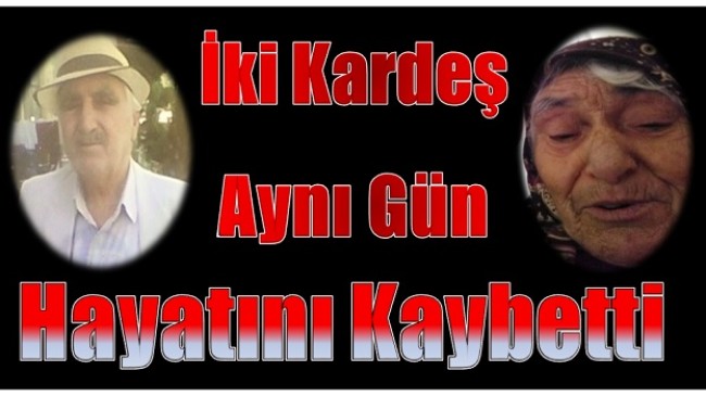 İki Kardeş Aynı Gün Hayatını Kaybetti