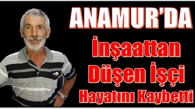 Anamur’da İnşaattan Düşen Kişi Hayatını Kaybetti