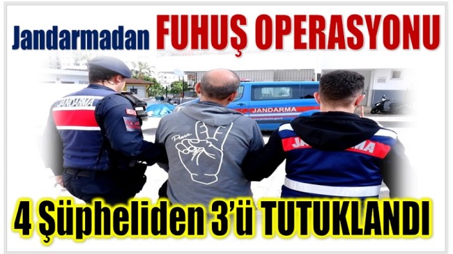 Jandarmadan FUHUŞ OPERASYONU ; 3 Şüpheli TUTUKLANDI