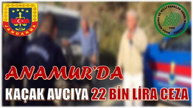 ANAMUR’DA KAÇAK AVCIYA CEZA KESİLDİ