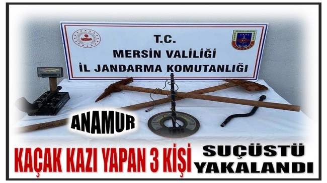 Anamur’da Kaçak Kazı Yapan 3 Kişi Suçüstü Yakalandı