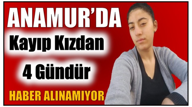 Anamur’da Kayıp Kızdan 4 Gündür Haber Alınamıyor