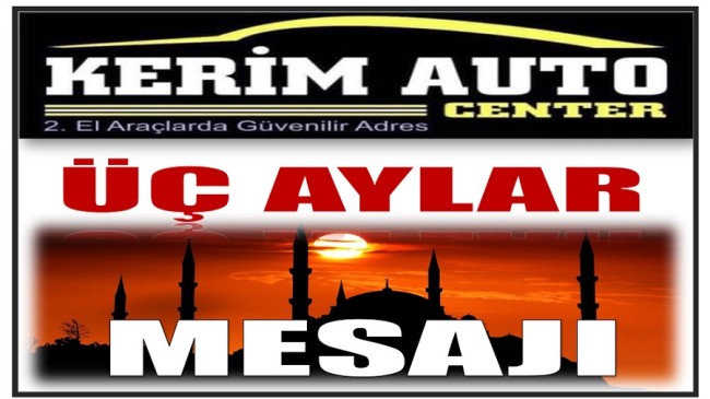 KERİM AUTO CENTER KÜÇÜKALIÇ’TAN ÜÇ AYLAR MESAJI