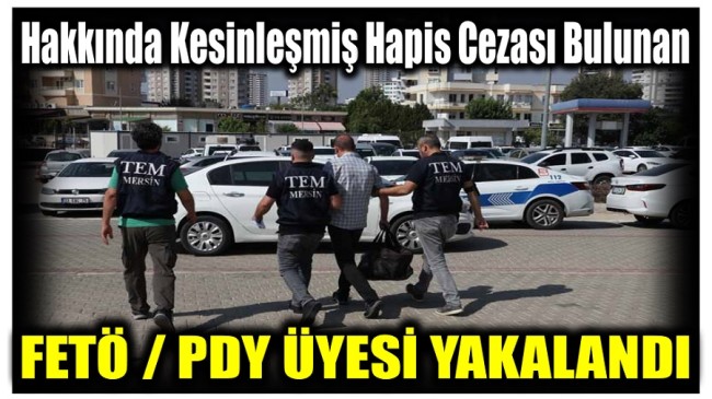Hakkında Kesinleşmiş Hapis Cezası Bulunan FETÖ Üyesi Yakalandı