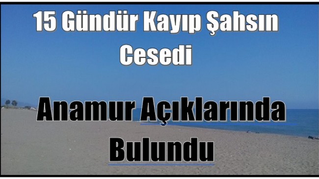 Kayıp Şahsın Cesedi Anamur Açıklarında  Bulundu