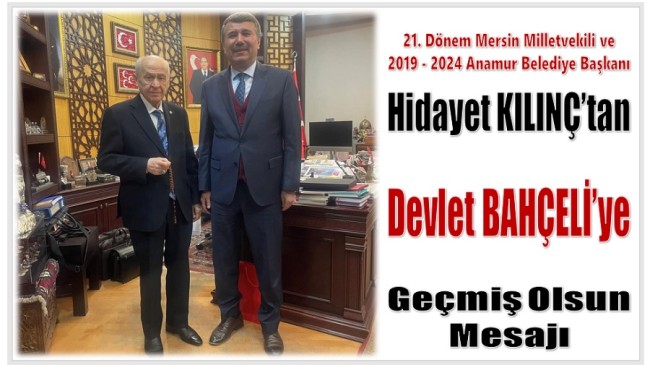 Hidayet KILINÇ’tan Genel Başkanı BAHÇELİ’ye Geçmiş Olsun Mesajı
