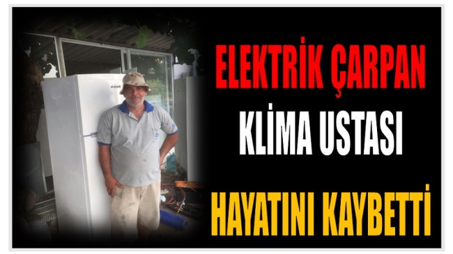 Anamur’da ; Elektrik Çarpan Klima Ustası Hayatını Kaybetti