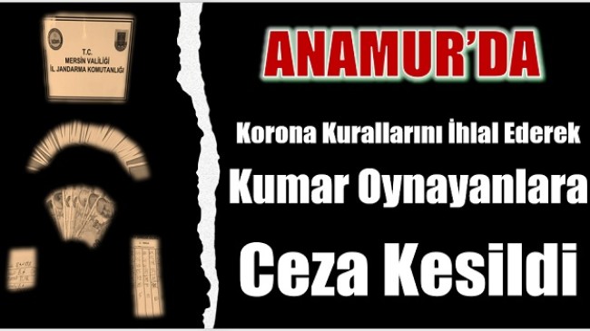 Anamur’da Korona Kurallarını İhlal Ederek Kumar Oynayanlara 11 Bin Lira Ceza