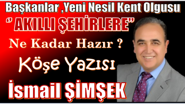 BAŞKANLAR, YENİ NESİL KENT OLGUSU; ‘’AKILLI ŞEHİRLERE’’ NE KADAR HAZIR?