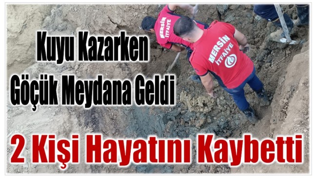 Kuyu Kazarken Toprak Göçtü ; 2 Kişi Hayatını Kaybetti