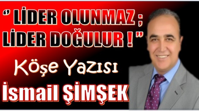 LİDER OLUNMAZ; LİDER DOĞULUR!