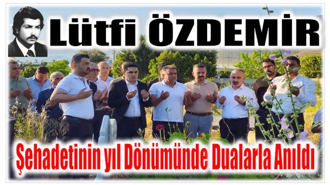 Şehadetinin 45. Yılında Ülkücü  Şehidimiz Lütfi ÖZDEMİR , Dualarla Anıldı.