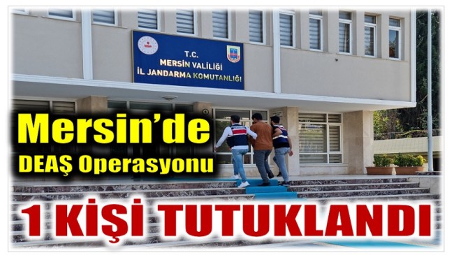 Mersin’de DEAŞ Operasyonu ; 1 Kişi Tutuklandı