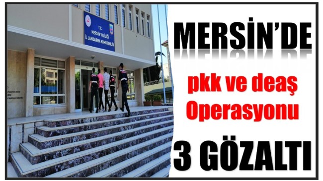 Mersin’de Jandarmadan PKK ve DEAŞ Operasyonu: 3 Gözaltı.
