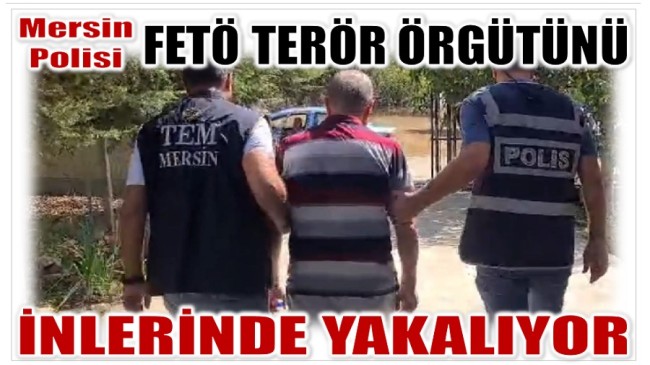 MERSİN POLİSİ FETÖ TERÖR ÖRGÜTÜNÜ İNLERİNDE YAKALIYOR