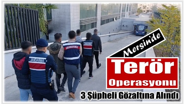 Mersin’de Terör Operasyonu ; 3 Şüpheliden 2’si Tutuklandı