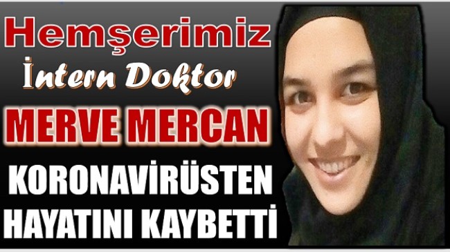 Hemşerimiz İntern Dr. Merve MERCAN Koronadan Hayatını Kaybetti