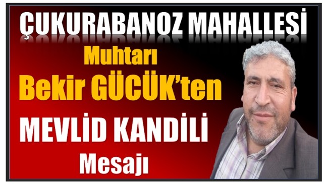 ÇUKURABANOZ MUHTARI GÜCÜK’TEN MEVLİD KANDİLİ MESAJI