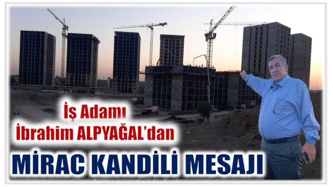 İŞ ADAMI ALPYAĞAL’DAN ” MİRAÇ KANDİLİ ” MESAJI