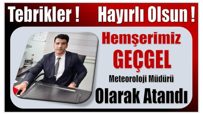 Hemşerimiz GEÇGEL , Meteoroloji Müdürü Olarak Atandı