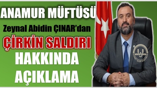 ANAMUR MÜFTÜSÜ ÇINAR’DAN ÇİRKİN SALDIRI İLE İLGİLİ AÇIKLAMA