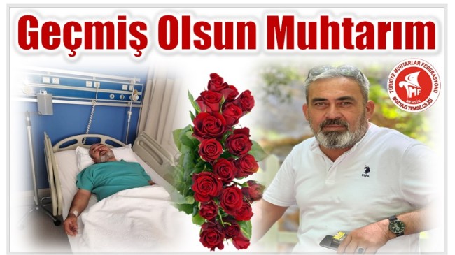 GEÇMİŞ OLSUN MUHTARIM