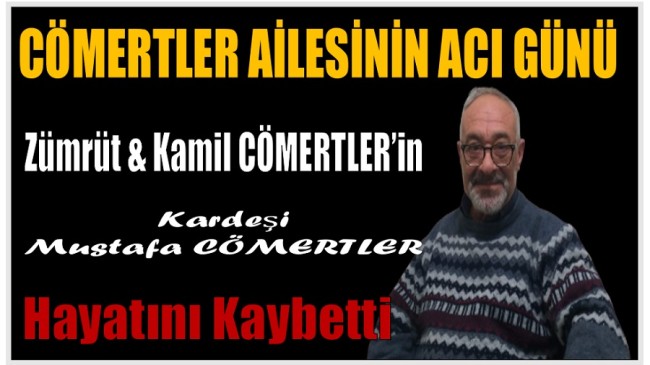 CÖMERTLER AİLESİNİN ACI GÜNÜ