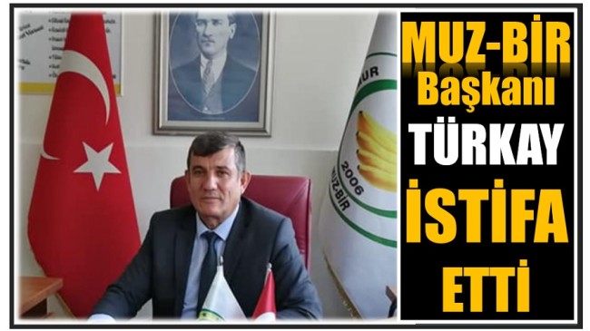 MUZ – BİR Başkanı TÜRKAY İstifa Etti