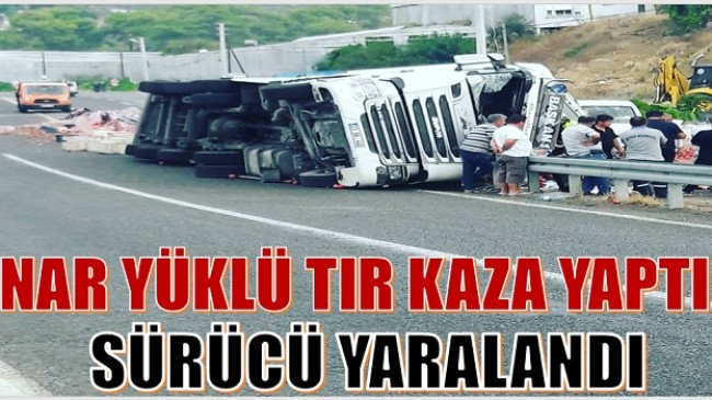 NAR YÜKLÜ TIR DEVRİLDİ; SÜRÜCÜSÜ YARALANDI