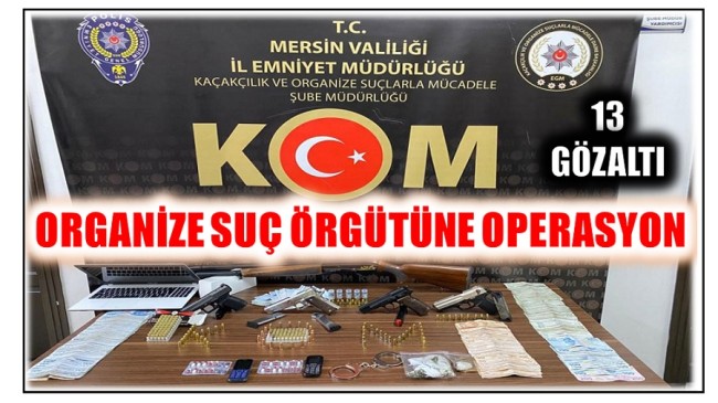 Organize Suç Örgütüne Operasyon ; 13 GÖZALTI