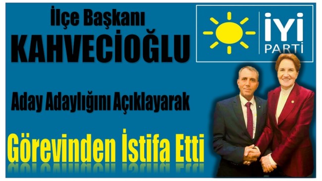 İYİ  Parti Anamur İlçe Başkanı KAHVECİOĞLU Görevinden İstifa Etti