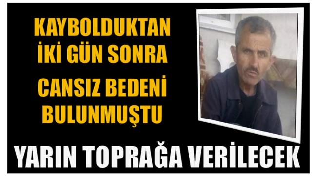 Kaybolduktan 2 Gün Sonra Cansız Bedenine Ulaşılmıştı. Yarın Toprağa Verilecek