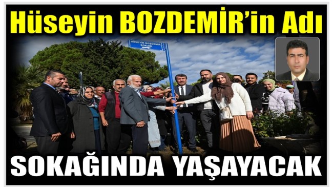 Meclis Üyemiz Hüseyin BOZDEMİR’in Adı Doğup Büyüdüğü Sokakta Yaşayacak