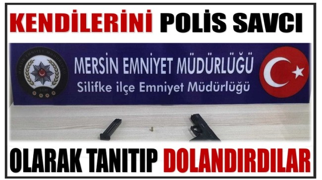 Kendilerini Polis ve  Savcı Olarak Tanıtıp Dolandırdılar